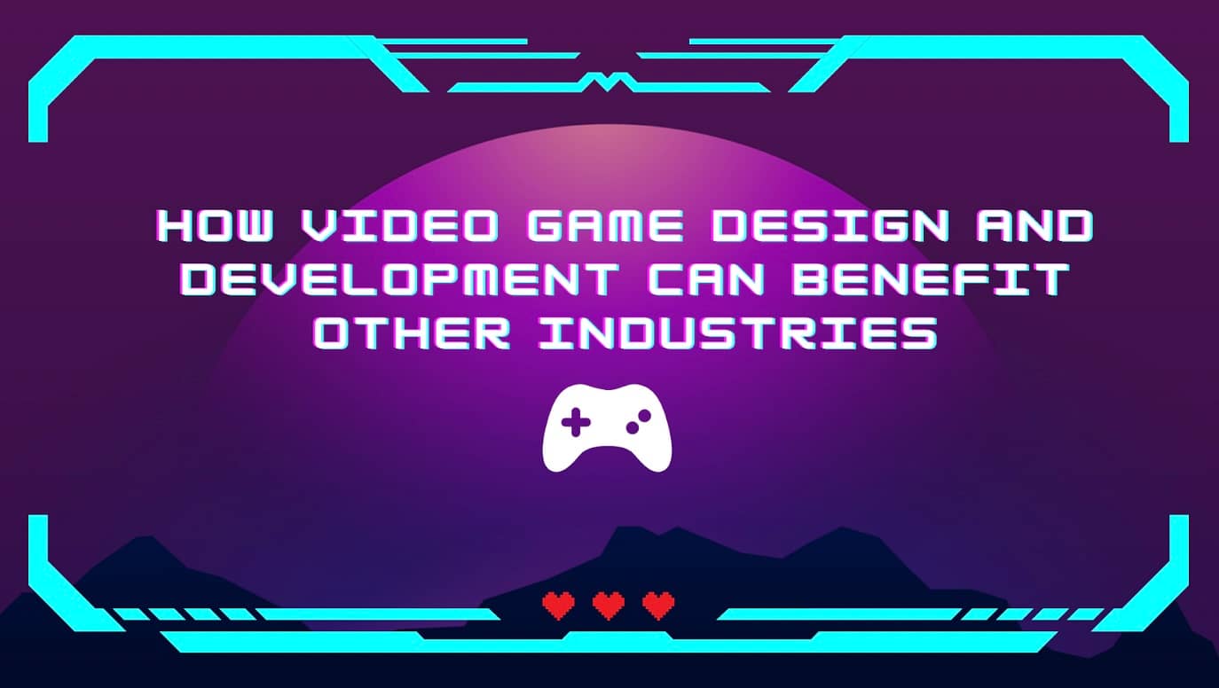 How Video Game Design and Development Can Benefit Other